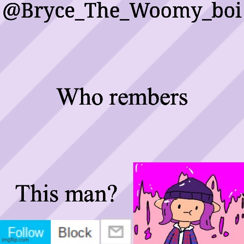 Bryce_The_Woomy_boi's new New NEW announcement template | Who rembers; This man? | image tagged in bryce_the_woomy_boi's new new new announcement template | made w/ Imgflip meme maker