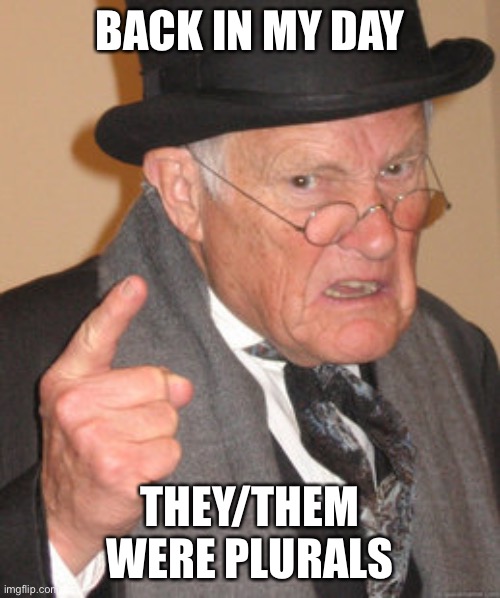 Back In My Day | BACK IN MY DAY; THEY/THEM WERE PLURALS | image tagged in memes,back in my day | made w/ Imgflip meme maker