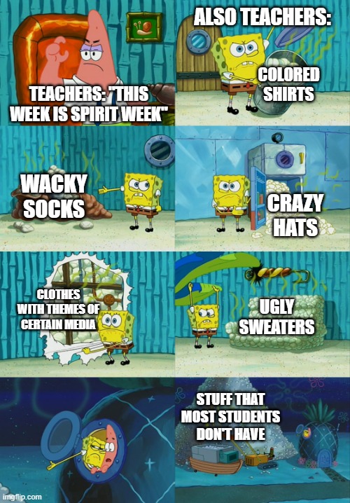 Teachers During Spirit Week | ALSO TEACHERS:; COLORED SHIRTS; TEACHERS: "THIS WEEK IS SPIRIT WEEK"; WACKY SOCKS; CRAZY HATS; CLOTHES WITH THEMES OF CERTAIN MEDIA; UGLY SWEATERS; STUFF THAT MOST STUDENTS DON'T HAVE | image tagged in spongebob diapers meme,spirit week,be like,clothes,spongebob,meme | made w/ Imgflip meme maker