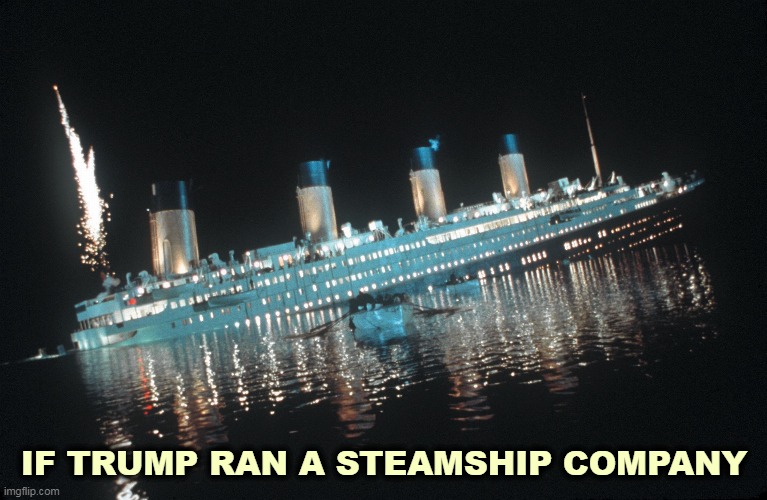 And he'd have an alibi for it. | IF TRUMP RAN A STEAMSHIP COMPANY | image tagged in trump,titanic,failure,disaster,catastrophe,no excuses | made w/ Imgflip meme maker