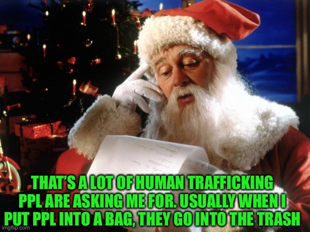 Santa can’t get you a gf unless you want him to be shot down like jack in nightmare before Christmas | THAT’S A LOT OF HUMAN TRAFFICKING PPL ARE ASKING ME FOR. USUALLY WHEN I PUT PPL INTO A BAG, THEY GO INTO THE TRASH | image tagged in dear santa,santa killed my aa missile | made w/ Imgflip meme maker