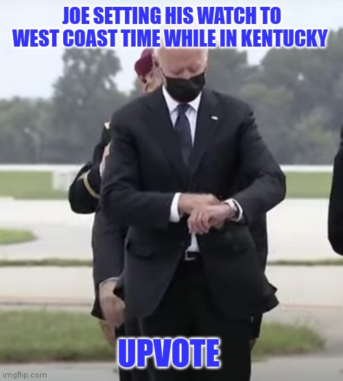 JOE SETTING HIS WATCH TO WEST COAST TIME WHILE IN KENTUCKY UPVOTE | made w/ Imgflip meme maker