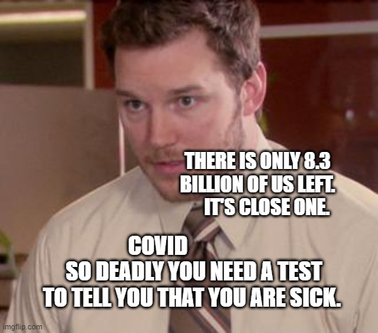 Afraid To Ask Andy (Closeup) Meme | THERE IS ONLY 8.3 BILLION OF US LEFT.        IT'S CLOSE ONE. COVID                  SO DEADLY YOU NEED A TEST TO TELL YOU THAT YOU ARE SICK. | image tagged in memes,afraid to ask andy closeup | made w/ Imgflip meme maker