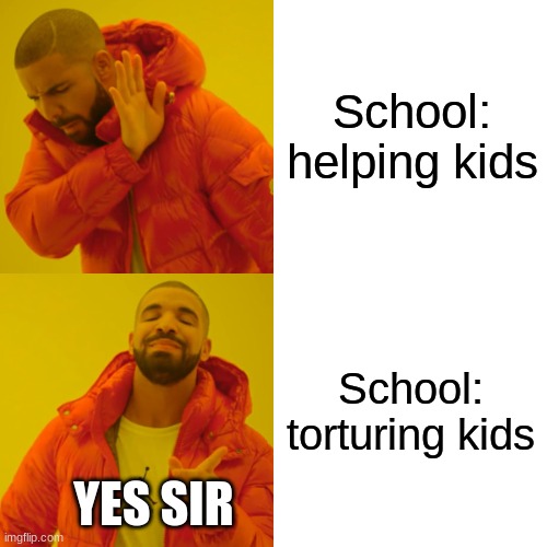 Drake Hotline Bling | School: helping kids; School: torturing kids; YES SIR | image tagged in memes,drake hotline bling | made w/ Imgflip meme maker