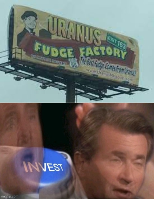 Oh yeah I love that fudge made by Uranus | image tagged in invest | made w/ Imgflip meme maker