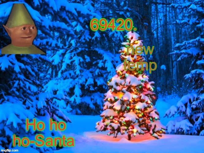 69420's Christmas temp (thx kris) | new temp | image tagged in 69420's christmas temp thx kris | made w/ Imgflip meme maker