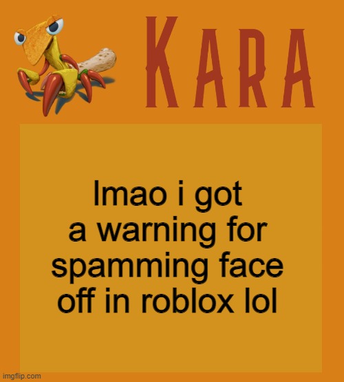 Kara Picantis Temp | lmao i got a warning for spamming face off in roblox lol | image tagged in kara picantis temp | made w/ Imgflip meme maker