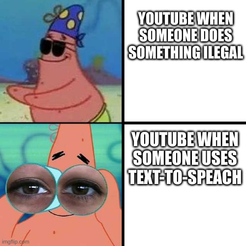 #FreeParlo | YOUTUBE WHEN SOMEONE DOES SOMETHING ILEGAL; YOUTUBE WHEN SOMEONE USES TEXT-TO-SPEECH | image tagged in patrick star blind | made w/ Imgflip meme maker