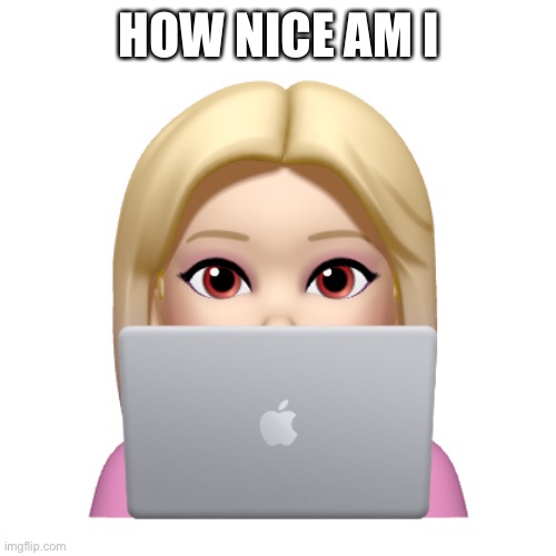 Peach is looking | HOW NICE AM I | image tagged in peach is looking | made w/ Imgflip meme maker