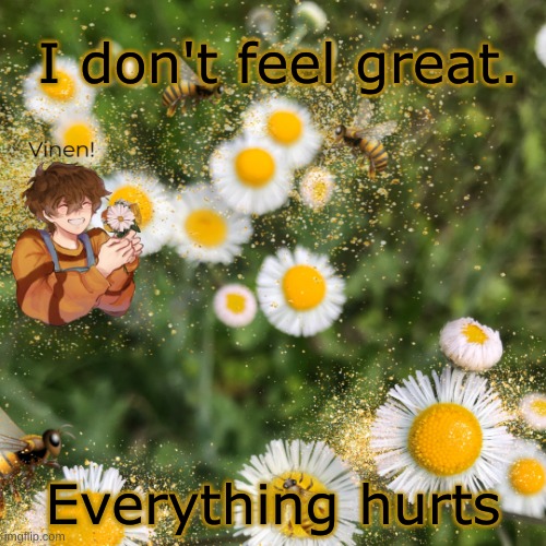 Hello! | I don't feel great. Everything hurts | image tagged in hello | made w/ Imgflip meme maker