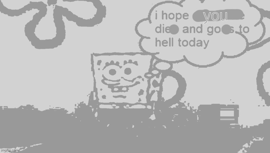 i hope someone dies and goes to hell today | you | image tagged in i hope someone dies and goes to hell today | made w/ Imgflip meme maker