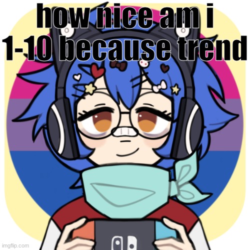 i need to stop | how nice am i 1-10 because trend | image tagged in i need to stop | made w/ Imgflip meme maker