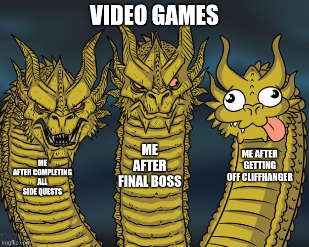 Three-headed Dragon | VIDEO GAMES; ME AFTER FINAL BOSS; ME AFTER GETTING OFF CLIFFHANGER; ME AFTER COMPLETING ALL SIDE QUESTS | image tagged in three-headed dragon | made w/ Imgflip meme maker
