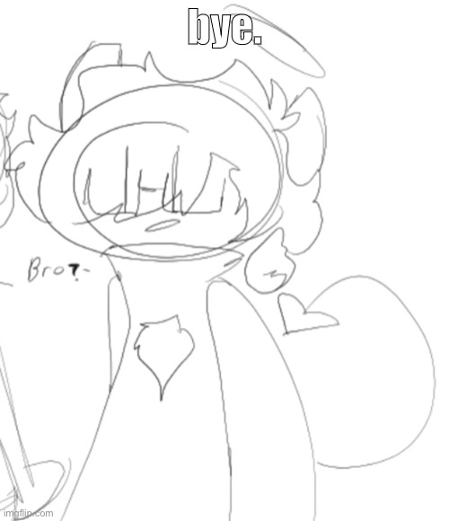 nero saying b r o | bye. | image tagged in nero saying b r o | made w/ Imgflip meme maker