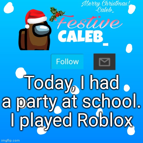 Festive_Caleb_ announcement temp | Today, I had a party at school. I played Roblox | image tagged in festive_caleb_ announcement temp | made w/ Imgflip meme maker