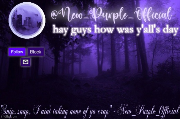 Purple's Announcement | hay guys how was y'all's day | image tagged in purple's announcement | made w/ Imgflip meme maker