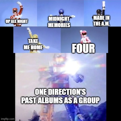 Basically the past 5 albums by 1D as a group | MADE IN THE A.M. MIDNIGHT MEMORIES; UP ALL NIGHT; TAKE ME HOME; FOUR; ONE DIRECTION'S PAST ALBUMS AS A GROUP | image tagged in power rangers,memes,music meme,one direction,pop music | made w/ Imgflip meme maker