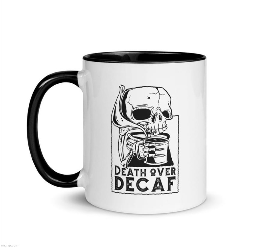Death over decaf | image tagged in death over decaf | made w/ Imgflip meme maker