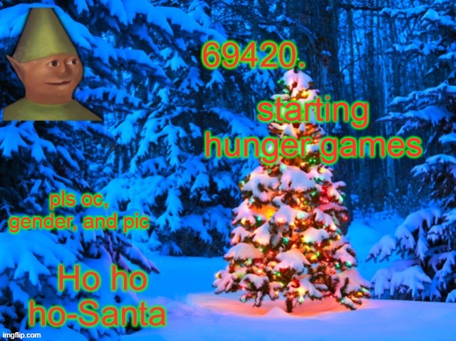 69420's Christmas temp (thx kris) | starting hunger games; pls oc, gender, and pic | image tagged in 69420's christmas temp thx kris | made w/ Imgflip meme maker