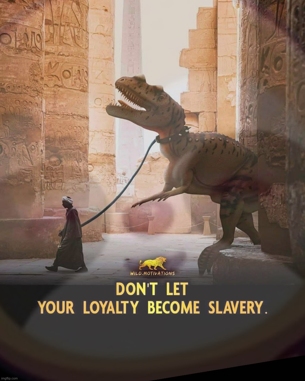 Based one, dino-tamer | image tagged in dont,let,your,loyalty,become,slavery | made w/ Imgflip meme maker