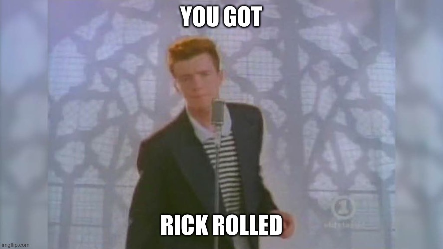 Rick Roll | YOU GOT RICK ROLLED | image tagged in rick roll | made w/ Imgflip meme maker