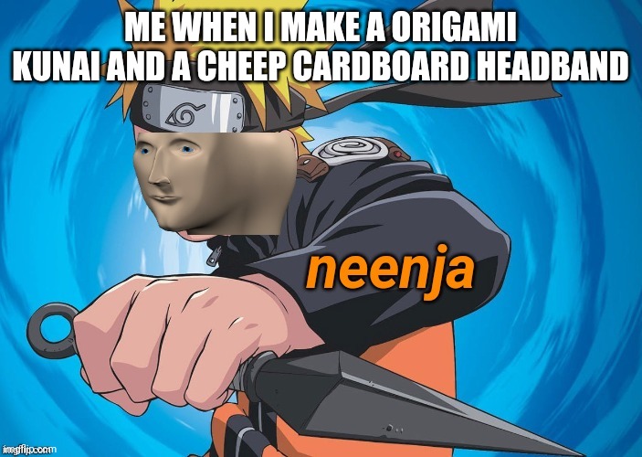 Naruto Stonks | ME WHEN I MAKE A ORIGAMI KUNAI AND A CHEEP CARDBOARD HEADBAND | image tagged in naruto stonks | made w/ Imgflip meme maker