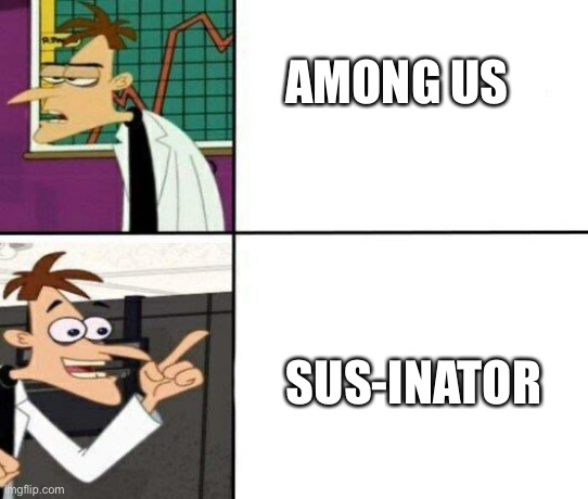Drake but it's Doofenshmirtz | AMONG US; SUS-INATOR | image tagged in drake but it's doofenshmirtz | made w/ Imgflip meme maker