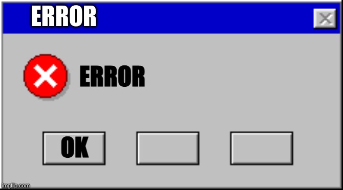 Windows 95 Error Blank | ERROR; ERROR; OK | image tagged in windows 95 error blank | made w/ Imgflip meme maker