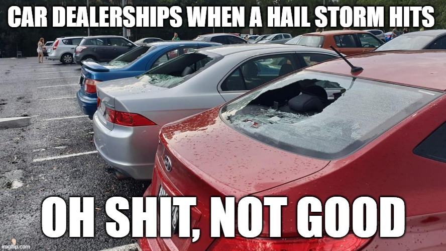 OH SHIT | CAR DEALERSHIPS WHEN A HAIL STORM HITS; OH SHIT, NOT GOOD | image tagged in car,storms | made w/ Imgflip meme maker