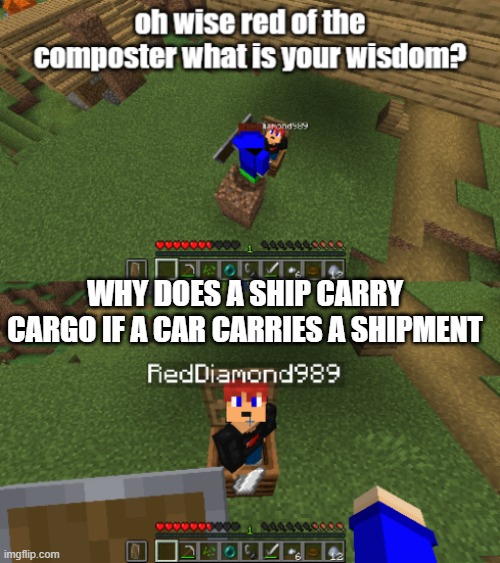 yah that is weird | WHY DOES A SHIP CARRY CARGO IF A CAR CARRIES A SHIPMENT | image tagged in wise red composter | made w/ Imgflip meme maker