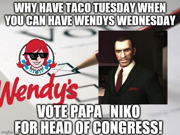 Voting Ballot | WHY HAVE TACO TUESDAY WHEN YOU CAN HAVE WENDYS WEDNESDAY; VOTE PAPA_NIKO FOR HEAD OF CONGRESS! | image tagged in voting ballot | made w/ Imgflip meme maker