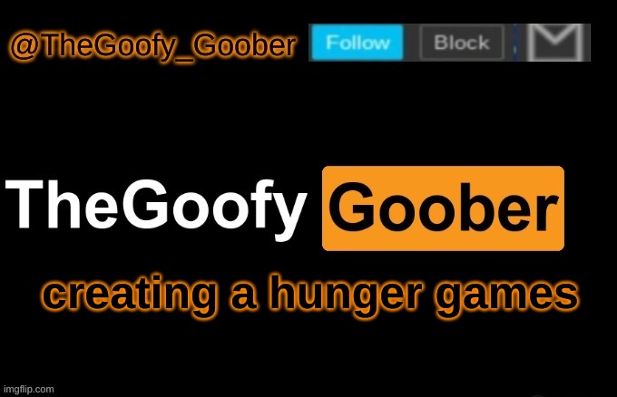 TheGoofy_Goober's announcement template | creating a hunger games | image tagged in thegoofy_goober's announcement template | made w/ Imgflip meme maker