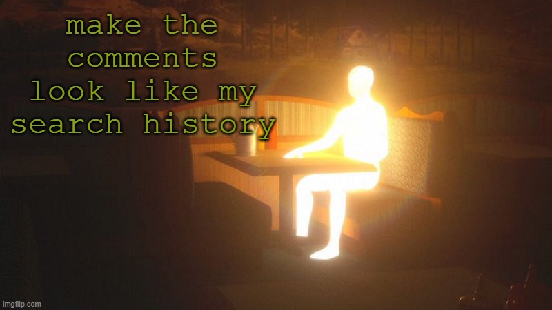 Glowing Guy | make the comments look like my search history | made w/ Imgflip meme maker