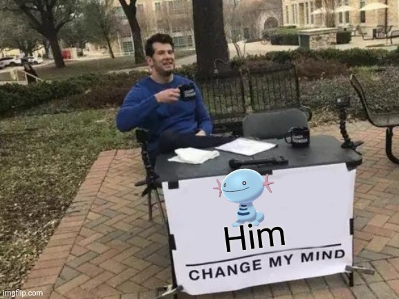 Him | Him | image tagged in memes,change my mind | made w/ Imgflip meme maker
