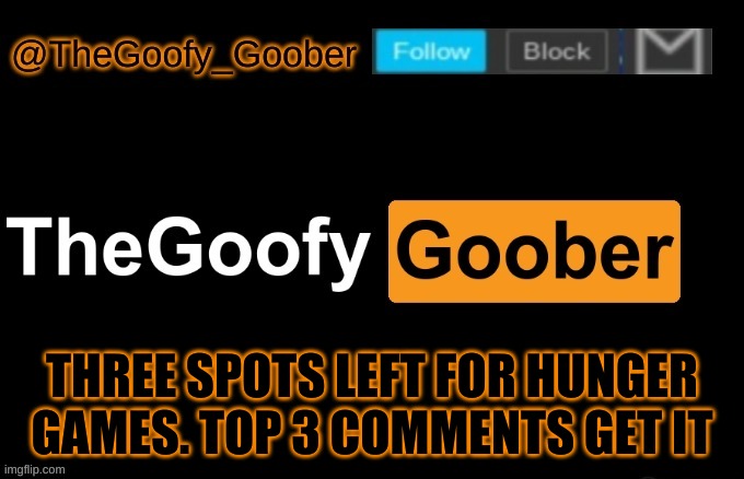 TheGoofy_Goober's announcement template | THREE SPOTS LEFT FOR HUNGER GAMES. TOP 3 COMMENTS GET IT | image tagged in thegoofy_goober's announcement template | made w/ Imgflip meme maker
