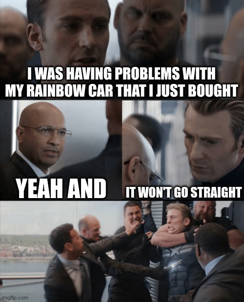 I DON'T SUPPORT LGBTQ IM JUST A STRAIGHT HUMAN BEING |  I WAS HAVING PROBLEMS WITH MY RAINBOW CAR THAT I JUST BOUGHT; YEAH AND; IT WON'T GO STRAIGHT | image tagged in captain america elevator fight,memes,lgbtq,stop reading the tags | made w/ Imgflip meme maker