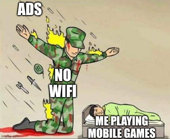 No wifi: no ads | ADS; NO WIFI; ME PLAYING MOBILE GAMES | image tagged in soldier protecting sleeping child | made w/ Imgflip meme maker