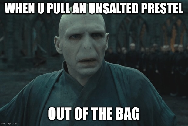 no unsalted prestels today | WHEN U PULL AN UNSALTED PRESTEL; OUT OF THE BAG | image tagged in funny memes | made w/ Imgflip meme maker