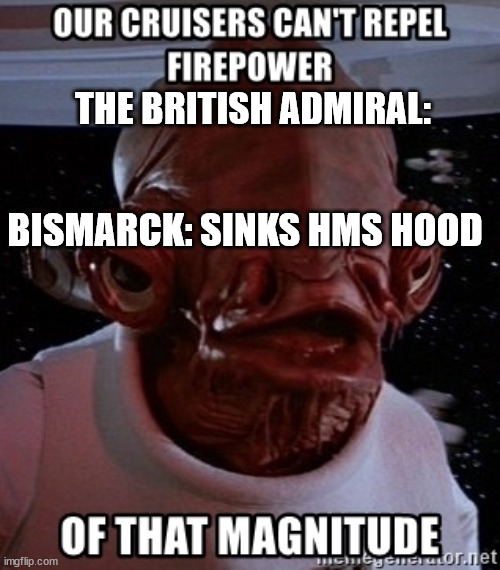 THE BRITISH ADMIRAL:; BISMARCK: SINKS HMS HOOD | image tagged in star wars,world war 2 | made w/ Imgflip meme maker