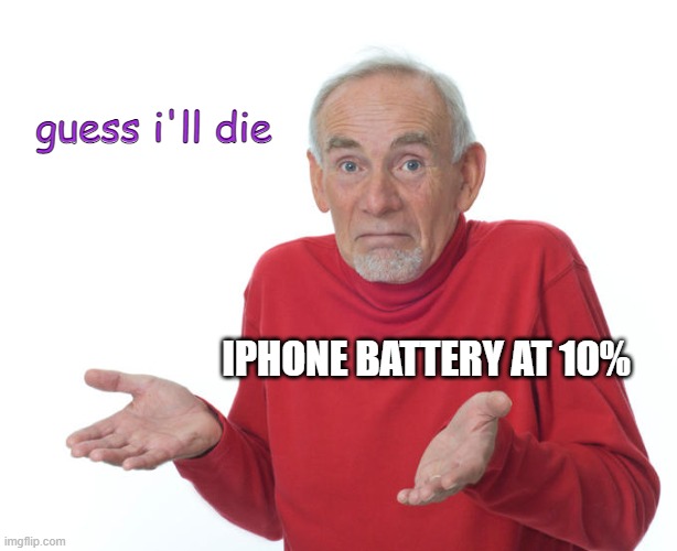 Guess i’ll die | guess i'll die IPHONE BATTERY AT 10% | image tagged in guess i ll die | made w/ Imgflip meme maker