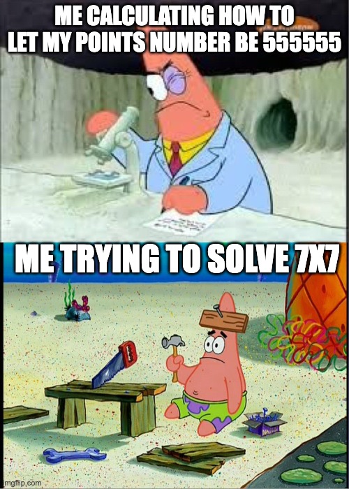 PAtrick, Smart Dumb | ME CALCULATING HOW TO LET MY POINTS NUMBER BE 555555; ME TRYING TO SOLVE 7X7 | image tagged in patrick smart dumb,funny memes,funny,points,imgflip points | made w/ Imgflip meme maker