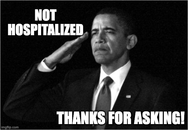 obama-salute | NOT HOSPITALIZED THANKS FOR ASKING! | image tagged in obama-salute | made w/ Imgflip meme maker