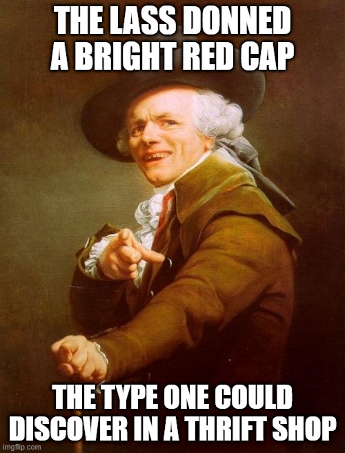 Prince Sang... |  THE LASS DONNED A BRIGHT RED CAP; THE TYPE ONE COULD DISCOVER IN A THRIFT SHOP | image tagged in memes,joseph ducreux | made w/ Imgflip meme maker