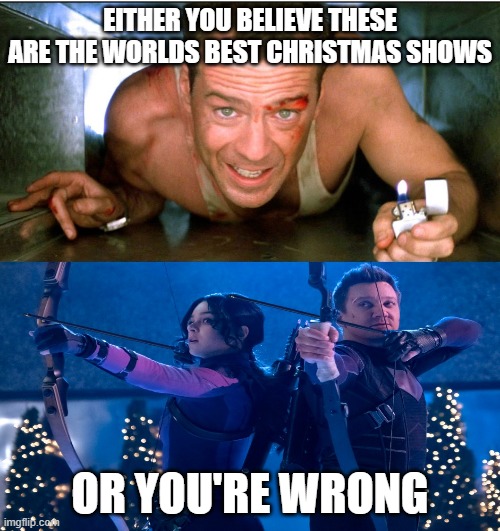 Best Christmas Shows | EITHER YOU BELIEVE THESE ARE THE WORLDS BEST CHRISTMAS SHOWS; OR YOU'RE WRONG | image tagged in diehard,hawkeye,marvel,yippiekiyay,christmas | made w/ Imgflip meme maker