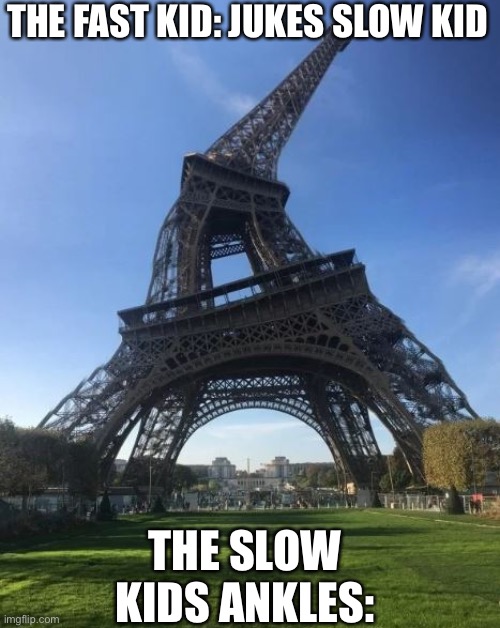 Awful Tower | THE FAST KID: JUKES SLOW KID; THE SLOW KIDS ANKLES: | image tagged in awful tower | made w/ Imgflip meme maker