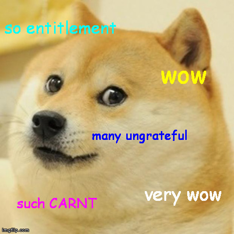 Doge Meme | so entitlement many ungrateful such CARNT wow very wow | image tagged in memes,doge | made w/ Imgflip meme maker