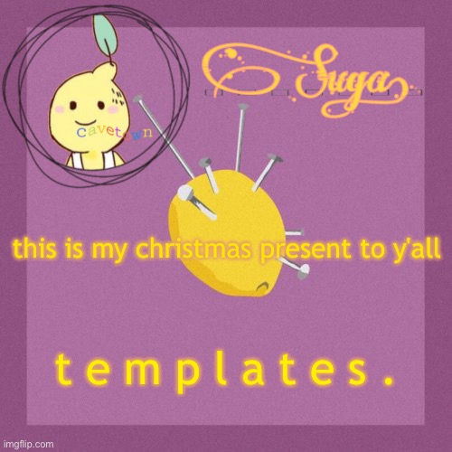 comment the theme and stuff and yuh ik it's not rlly a christmas present but idk | this is my christmas present to y'all; t e m p l a t e s . | image tagged in suga's cavetown template | made w/ Imgflip meme maker