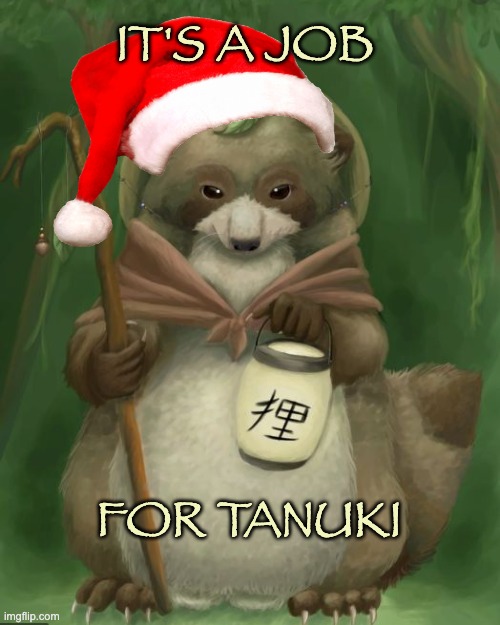 Here comes Tanuki Claws |  IT'S A JOB; FOR TANUKI | image tagged in tanuki the cynic,holidays,christmas | made w/ Imgflip meme maker