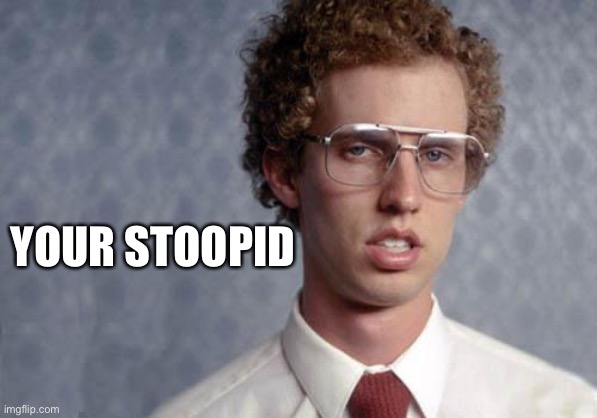 Napoleon Dynamite | YOUR STOOPID | image tagged in napoleon dynamite | made w/ Imgflip meme maker