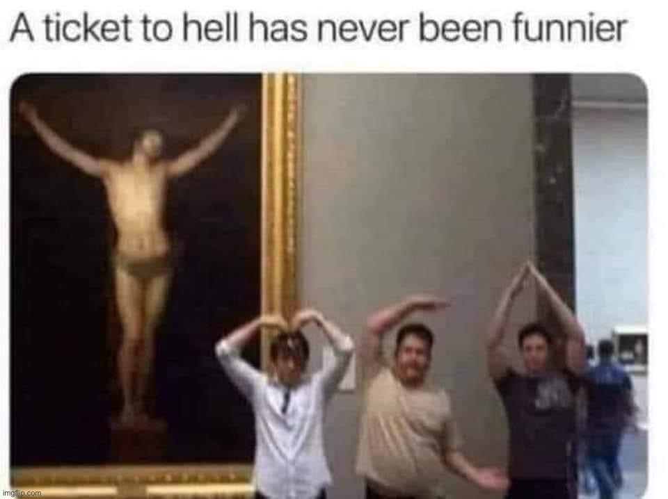 A ticket to hell has never been funnier | image tagged in a ticket to hell has never been funnier | made w/ Imgflip meme maker